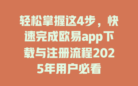 轻松掌握这4步,快速完成欧易app下载与注册流程2025年用户必看 一