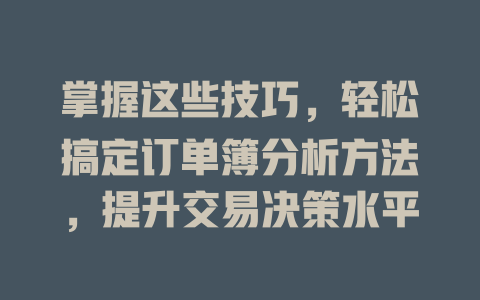 掌握这些技巧,轻松搞定订单簿分析方法,提升交易决策水平 一