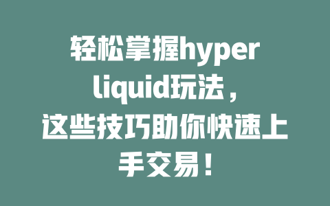 轻松掌握hyperliquid玩法,这些技巧助你快速上手交易! 一