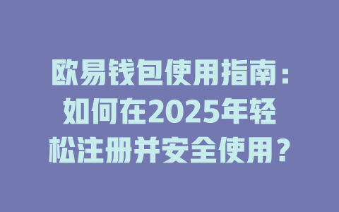 欧易钱包使用指南:如何在2025年轻松注册并安全使用? 一