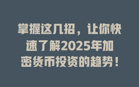掌握这几招，让你快速了解2025年加密货币投资的趋势！ 一