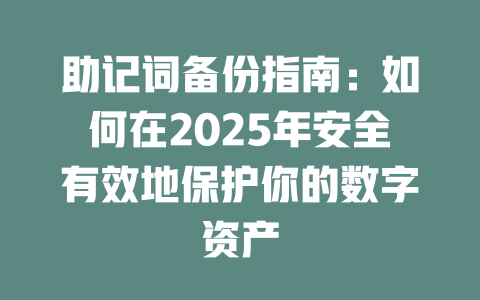 助记词备份指南:如何在2025年安全有效地保护你的数字资产 一