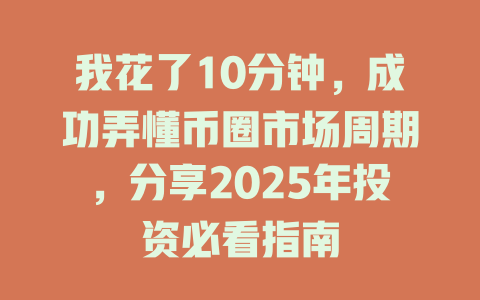 我花了10分钟,成功弄懂币圈市场周期,分享2025年投资必看指南 一