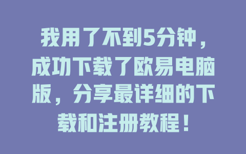 我用了不到5分钟,成功下载了欧易电脑版,分享最详细的下载和注册教程! 一