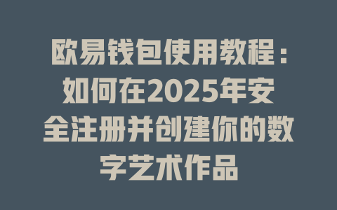 欧易钱包使用教程:如何在2025年安全注册并创建你的数字艺术作品 一