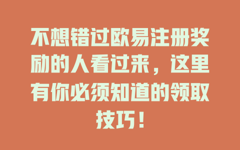 不想错过欧易注册奖励的人看过来,这里有你必须知道的领取技巧! 一