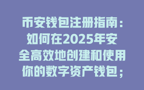 币安钱包注册指南:如何在2025年安全高效地创建和使用你的数字资产钱包; 一