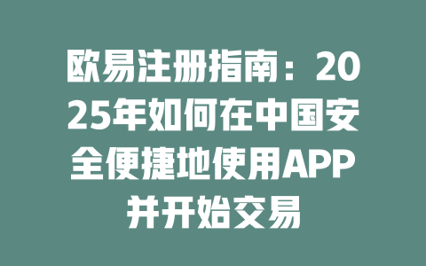 欧易注册指南:2025年如何在中国安全便捷地使用APP并开始交易 一