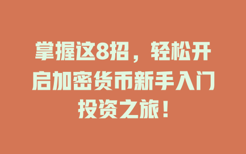 掌握这8招，轻松开启加密货币新手入门投资之旅！ 一