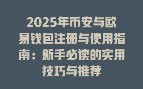 2025年币安与欧易钱包注册与使用指南:新手必读的实用技巧与推荐 一