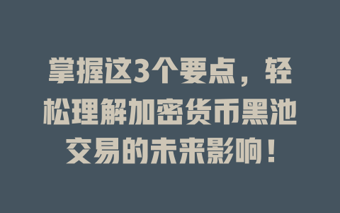 掌握这3个要点,轻松理解加密货币黑池交易的未来影响! 一