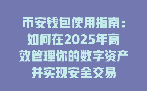 币安钱包使用指南:如何在2025年高效管理你的数字资产并实现安全交易 一