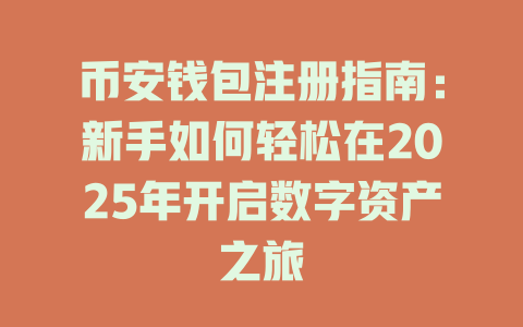 币安钱包注册指南:新手如何轻松在2025年开启数字资产之旅 一