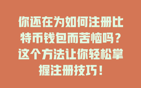 你还在为如何注册比特币钱包而苦恼吗?这个方法让你轻松掌握注册技巧! 一
