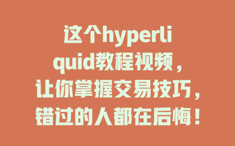 这个hyperliquid教程视频,让你掌握交易技巧,错过的人都在后悔! 一