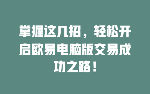 掌握这几招,轻松开启欧易电脑版交易成功之路! 一
