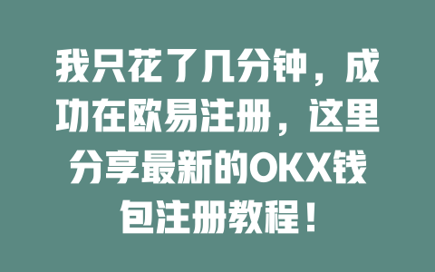 我只花了几分钟,成功在欧易注册,这里分享最新的OKX钱包注册教程! 一