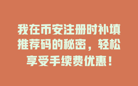 我在币安注册时补填推荐码的秘密,轻松享受手续费优惠! 一