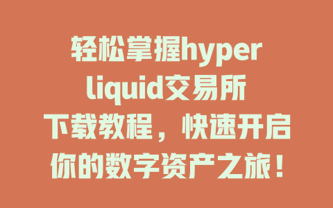 轻松掌握hyperliquid交易所下载教程，快速开启你的数字资产之旅！ 一