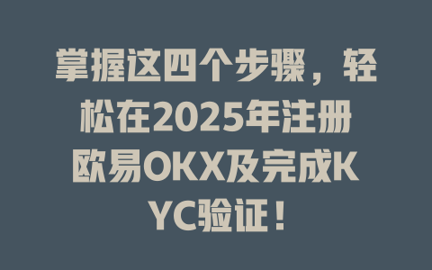 掌握这四个步骤,轻松在2025年注册欧易OKX及完成KYC验证! 一