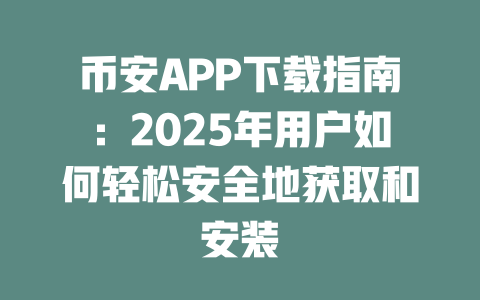 币安APP下载指南：2025年用户如何轻松安全地获取和安装 一