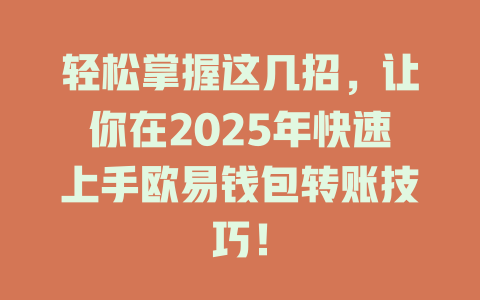 轻松掌握这几招,让你在2025年快速上手欧易钱包转账技巧! 一