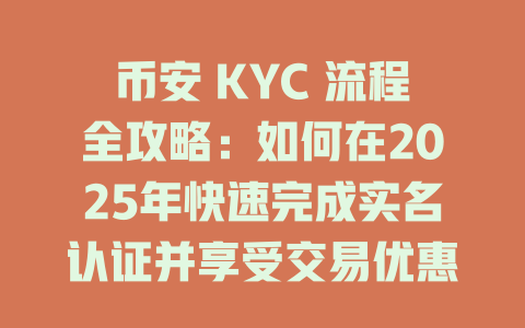 币安 KYC 流程全攻略：如何在2025年快速完成实名认证并享受交易优惠 一