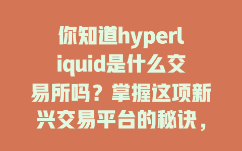 你知道hyperliquid是什么交易所吗？掌握这项新兴交易平台的秘诀，让你的交易更轻松！ 一