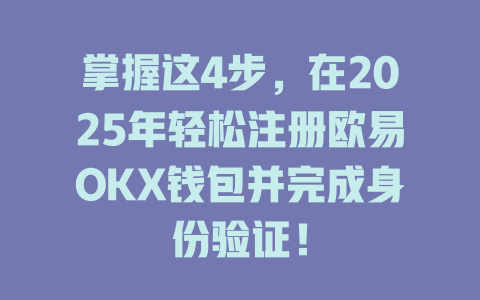 掌握这4步，在2025年轻松注册欧易OKX钱包并完成身份验证！ 一