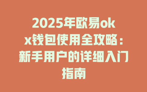 2025年欧易okx钱包使用全攻略：新手用户的详细入门指南 一