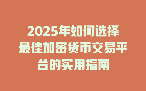 2025年如何选择最佳加密货币交易平台的实用指南 一