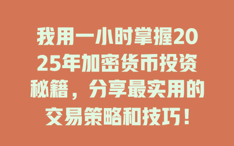 我用一小时掌握2025年加密货币投资秘籍,分享最实用的交易策略和技巧! 一