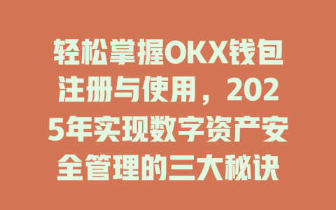 轻松掌握OKX钱包注册与使用,2025年实现数字资产安全管理的三大秘诀 一