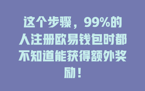 这个步骤,99%的人注册欧易钱包时都不知道能获得额外奖励! 一