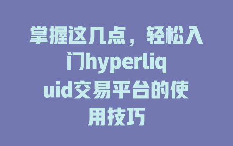掌握这几点,轻松入门hyperliquid交易平台的使用技巧 一
