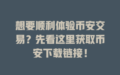 想要顺利体验币安交易?先看这里获取币安下载链接! 一