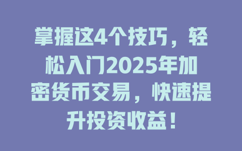 掌握这4个技巧,轻松入门2025年加密货币交易,快速提升投资收益! 一