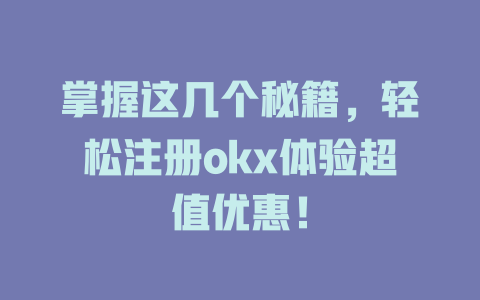 掌握这几个秘籍,轻松注册okx体验超值优惠! 一