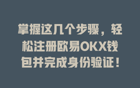 掌握这几个步骤，轻松注册欧易OKX钱包并完成身份验证！ 一