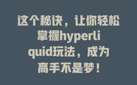这个秘诀，让你轻松掌握hyperliquid玩法，成为高手不是梦！ 一