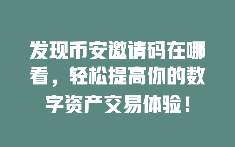 发现币安邀请码在哪看,轻松提高你的数字资产交易体验! 一