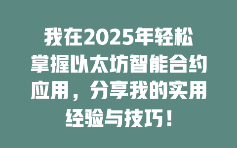 我在2025年轻松掌握以太坊智能合约应用,分享我的实用经验与技巧! 一