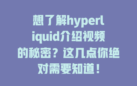 想了解hyperliquid介绍视频的秘密？这几点你绝对需要知道！ 一