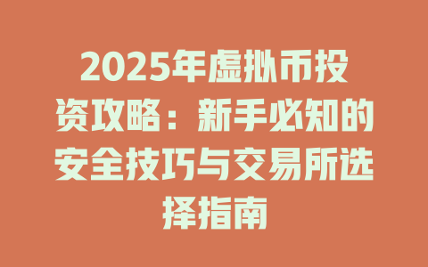 2025年虚拟币投资攻略：新手必知的安全技巧与交易所选择指南 一