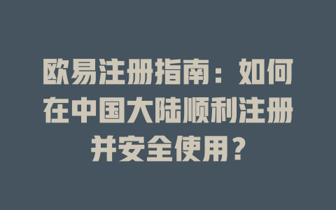 欧易注册指南:如何在中国大陆顺利注册并安全使用? 一