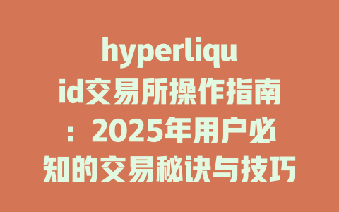 hyperliquid交易所操作指南:2025年用户必知的交易秘诀与技巧 一