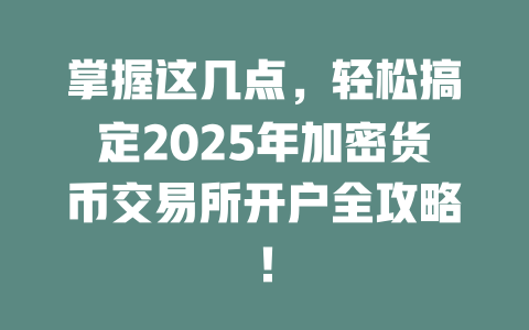 掌握这几点，轻松搞定2025年加密货币交易所开户全攻略！ 一
