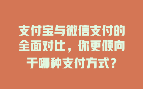 支付宝与微信支付的全面对比，你更倾向于哪种支付方式？ 一