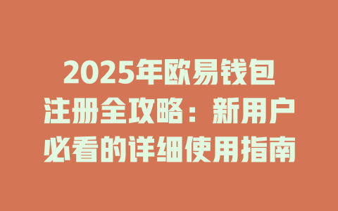 2025年欧易钱包注册全攻略:新用户必看的详细使用指南 一