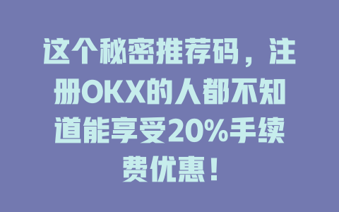 这个秘密推荐码,注册OKX的人都不知道能享受20%手续费优惠! 一
